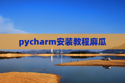 pycharm安装教程麻瓜